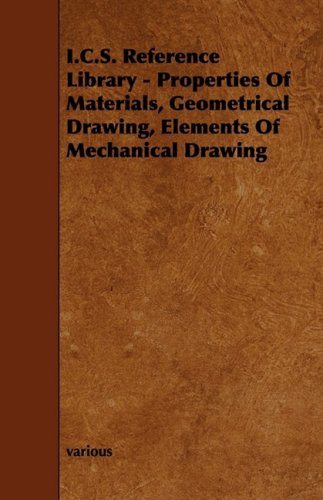 I.c.s. Reference Library: Properties of Materials, Geometrical Drawing, Elements of Mechanical Drawing Business & Technology