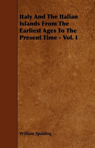 Italy and the Italian Islands from the Earliest Ages to the Present Time Politics & History