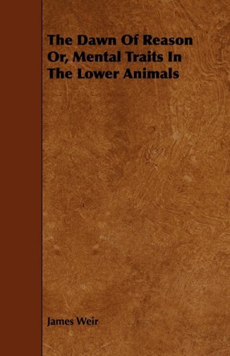 The Dawn of Reason: Or, Mental Traits in the Lower Animals Politics & History