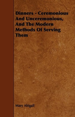 Dinners Ceremonious and Unceremonious, and the Modern Methods of Serving Them Reference Books