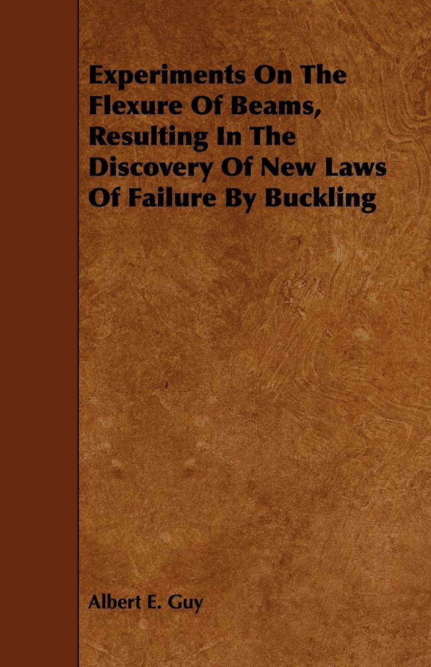 Experiments on the Flexure of Beams, Resulting in the Discovery of New Laws of Failure by Buckling Politics & History