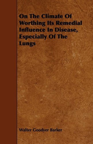 On the Climate of Worthing Its Remedial Influence in Disease, Especially of the Lungs Memories