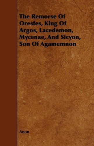 The Remorse of Orestes, King of Argos, Lacedemon, Mycenae and Sicyon, Son of Agamemnon Religion & Esotericism