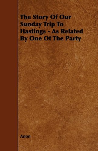 The Story of Our Sunday Trip to Hastings: As Related by One of the Party Contemporary literature Books