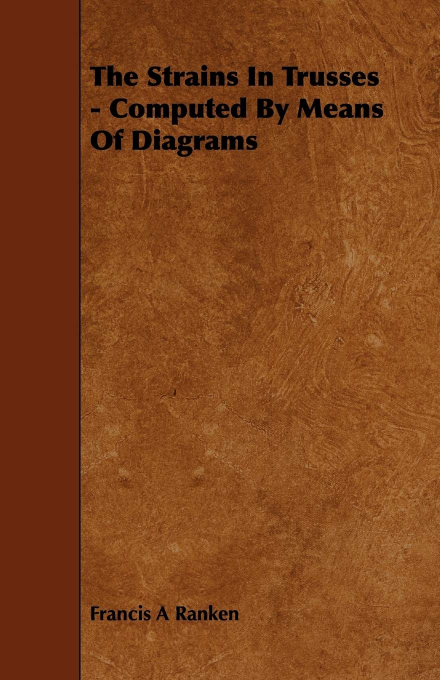 The Strains in Trusses: Computed by Means of Diagrams Home & Household