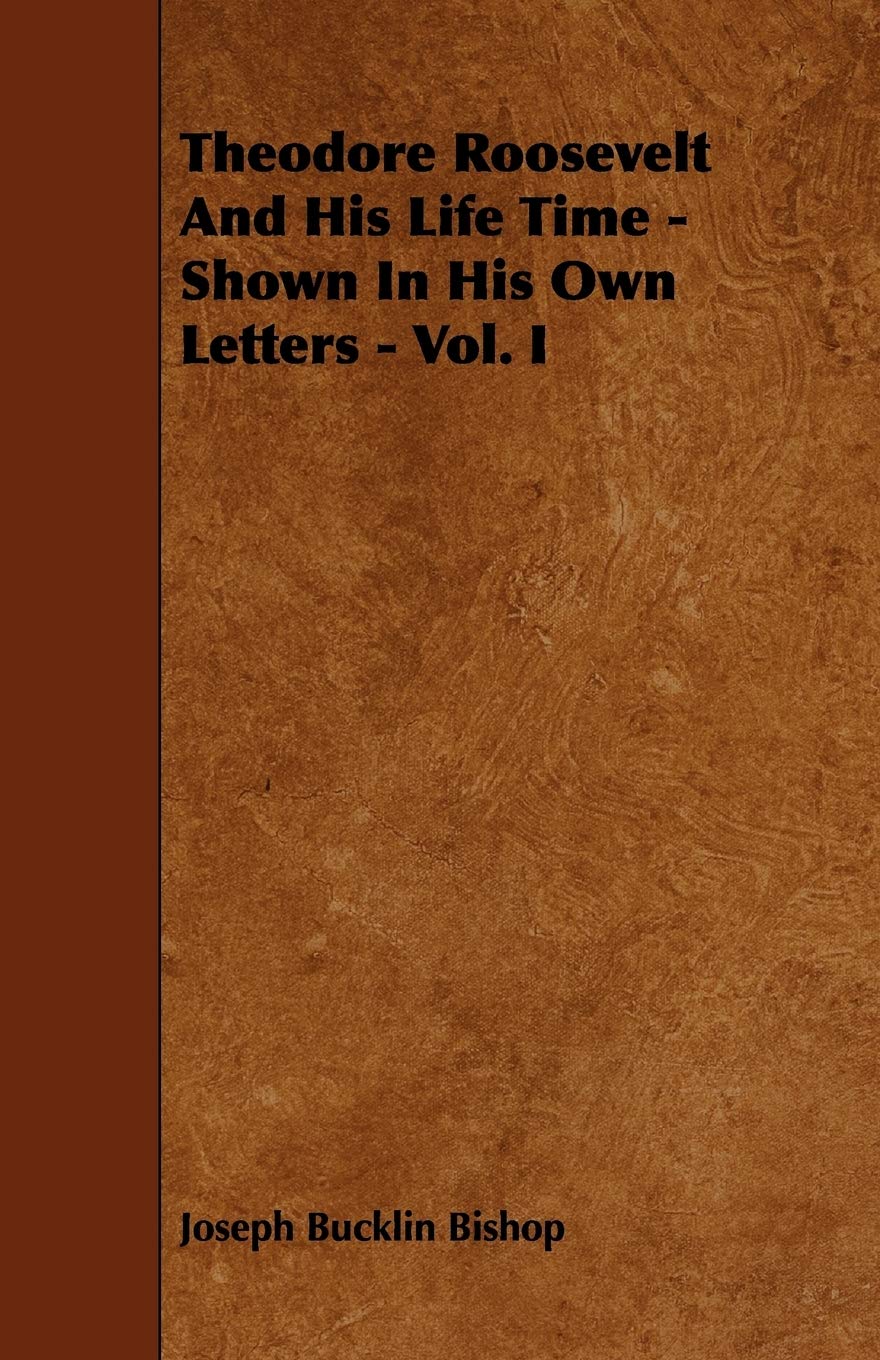 Theodore Roosevelt and His Life Time: Shown in His Own Letters (1) Politics & History
