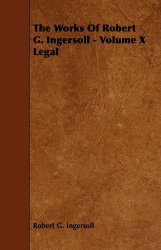 The Works of Robert G. Ingersoll: Legal (10) Travel Books