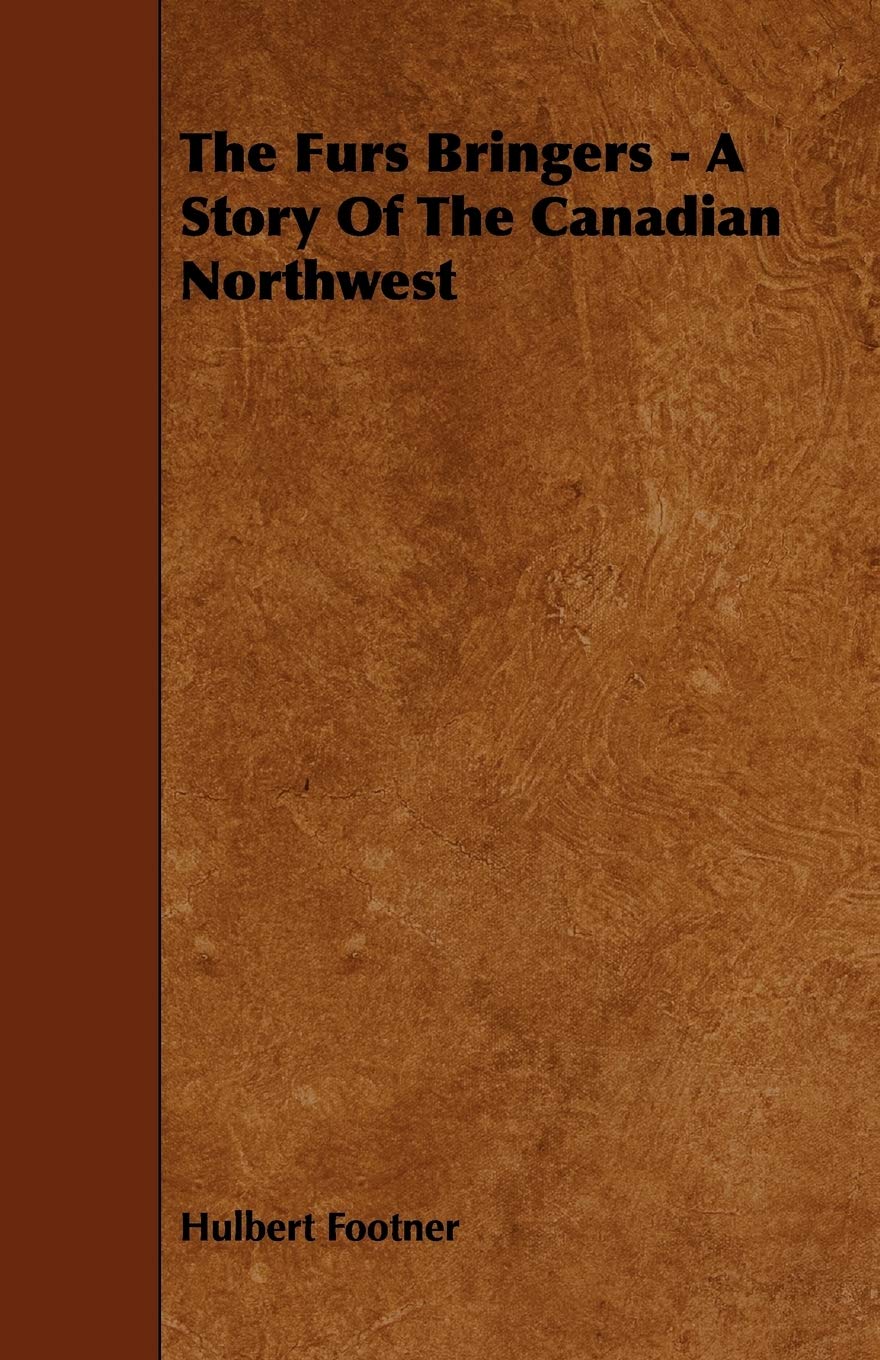 The Furs Bringers: A Story of the Canadian Northwest Politics & History