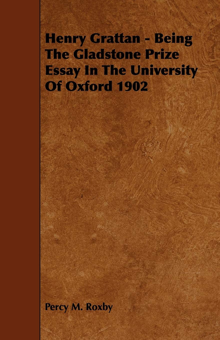 Henry Grattan: Being the Gladstone Prize Essay in the University of Oxford 1902 Politics & History