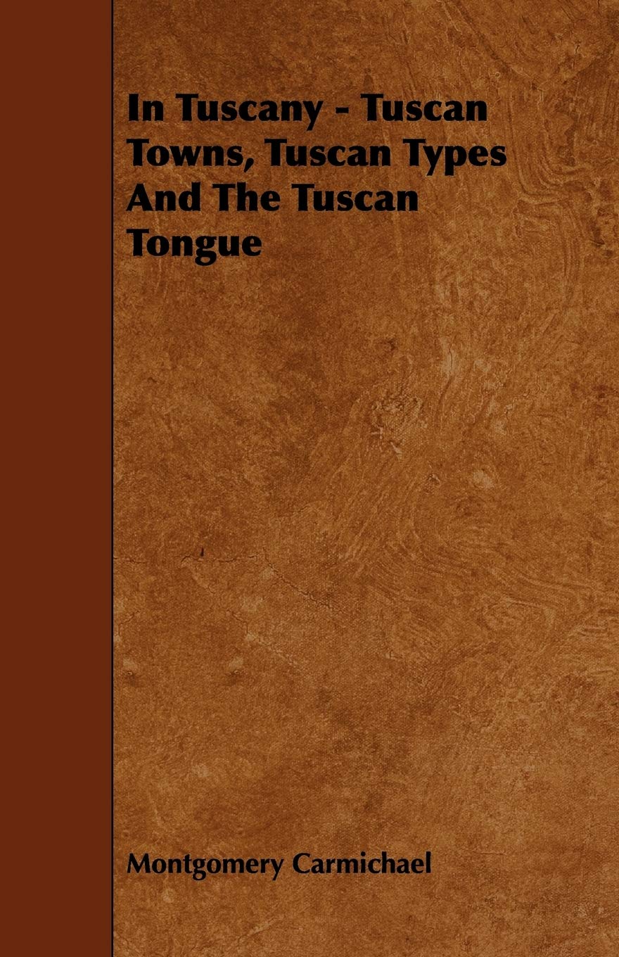 In Tuscany: Tuscan Towns, Tuscan Types and the Tuscan Tongue Leisure, Home & Garden