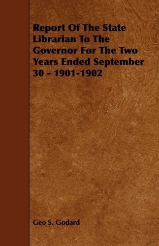 Report of the State Librarian to the Governor for the Two Years Ended September 30 - 1901-1902 Politics & History