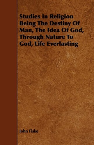 Studies in Religion Being the Destiny of Man, the Idea of God, Through Nature to God, Life Everlasting Religion & Esotericism
