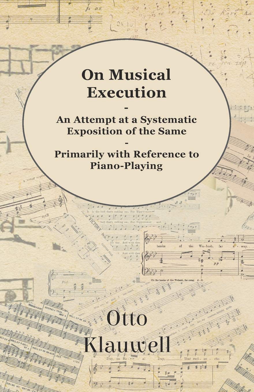 On Musical Execution: An Attempt at a Systematic Exposition of the Same Primarily With Reference to Piano-playing Arts & Music