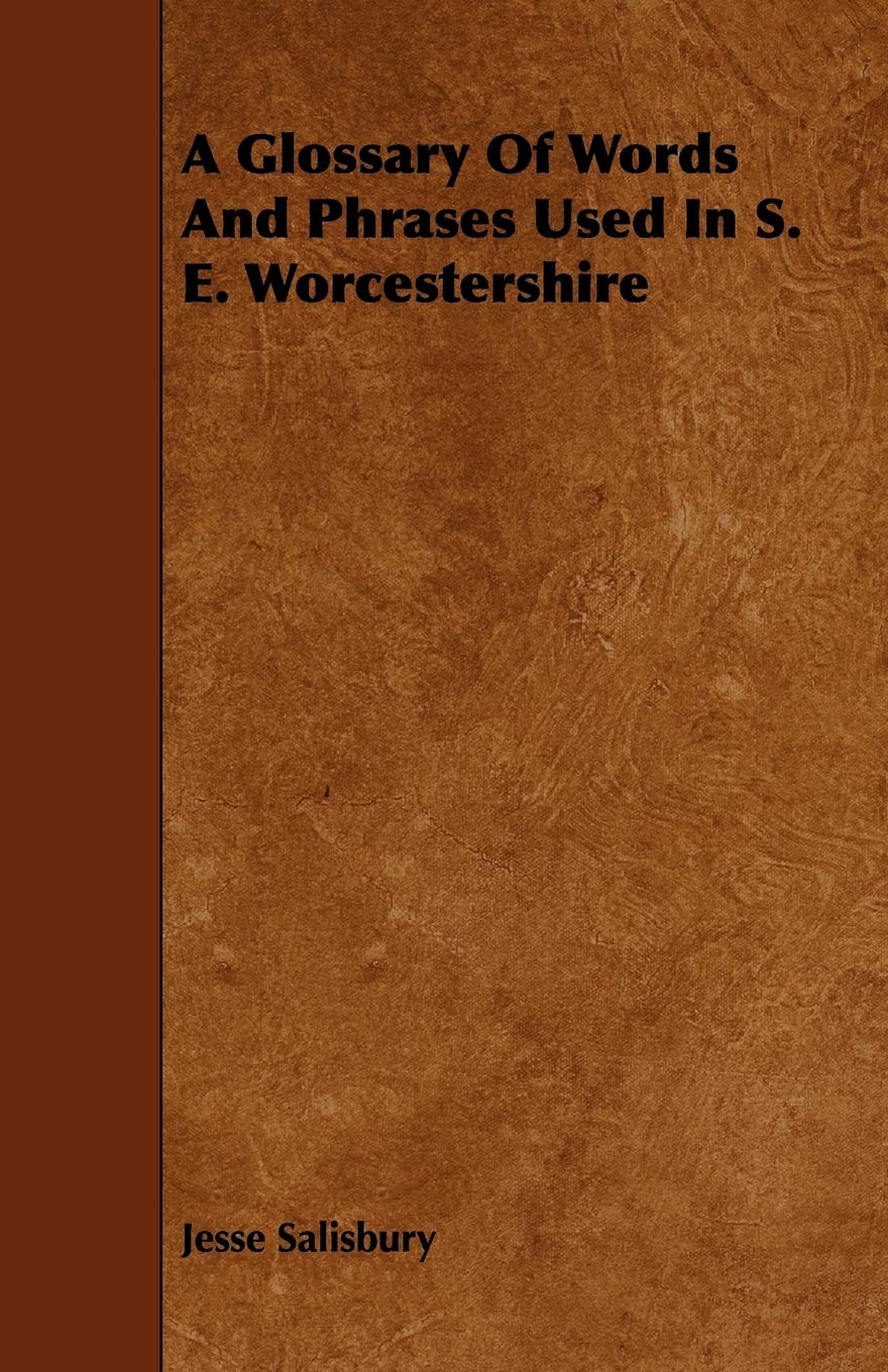 A Glossary of Words and Phrases Used in S. E. Worcestershire Politics & History