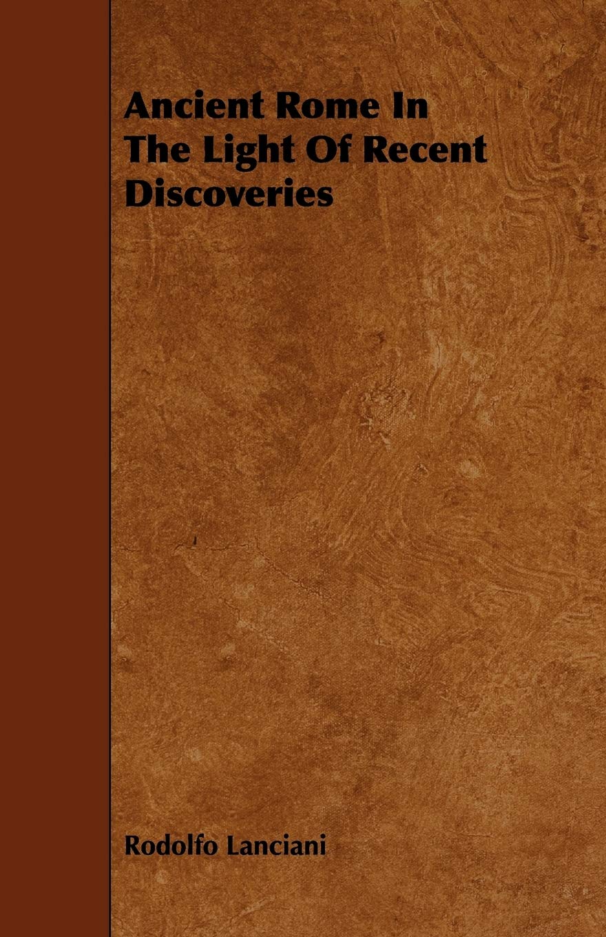 Ancient Rome in the Light of Recent Discoveries Politics & History