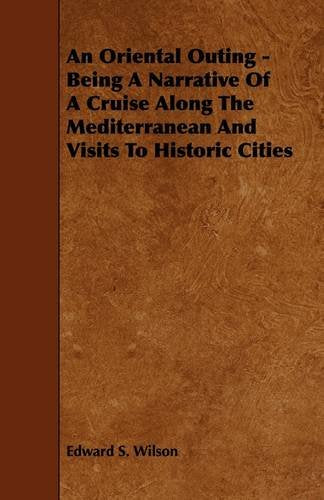 An Oriental Outing: Being a Narrative of a Cruise Along the Mediterranean and Visits to Historic Cities Travel