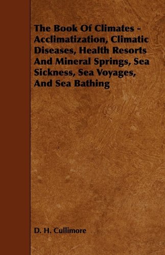 The Book of Climates: Acclimatization, Climatic Diseases, Health Resorts and Mineral Springs, Sea Sickness, Sea Voyages, and Sea Bathing Business & Technology