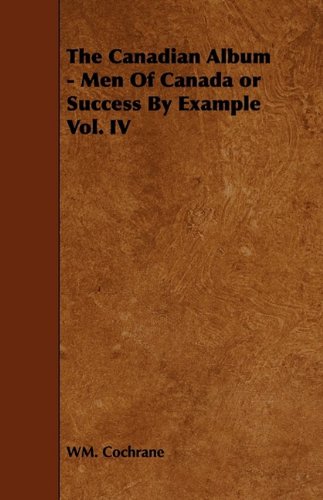 The Canadian Album: Men of Canada or Success by Example Politics & History