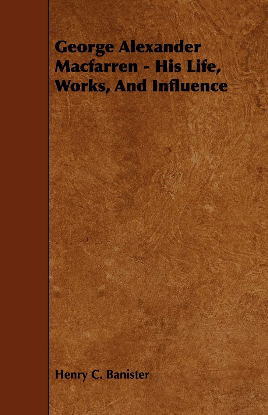 George Alexander Macfarren: His Life, Works, and Influence Memories
