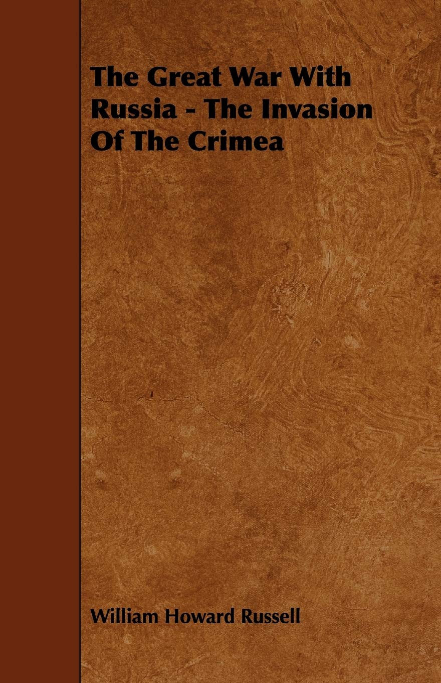 The Great War With Russia: The Invasion of the Crimea Politics & History