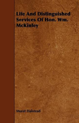 Life and Distinguished Services of Hon. Wm. Mckinley Politics & History