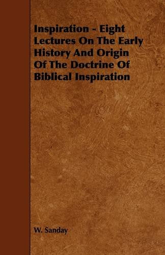 Inspiration: Eight Lectures on the Early History and Origin of the Doctrine of Biblical Inspiration Religion & Esotericism