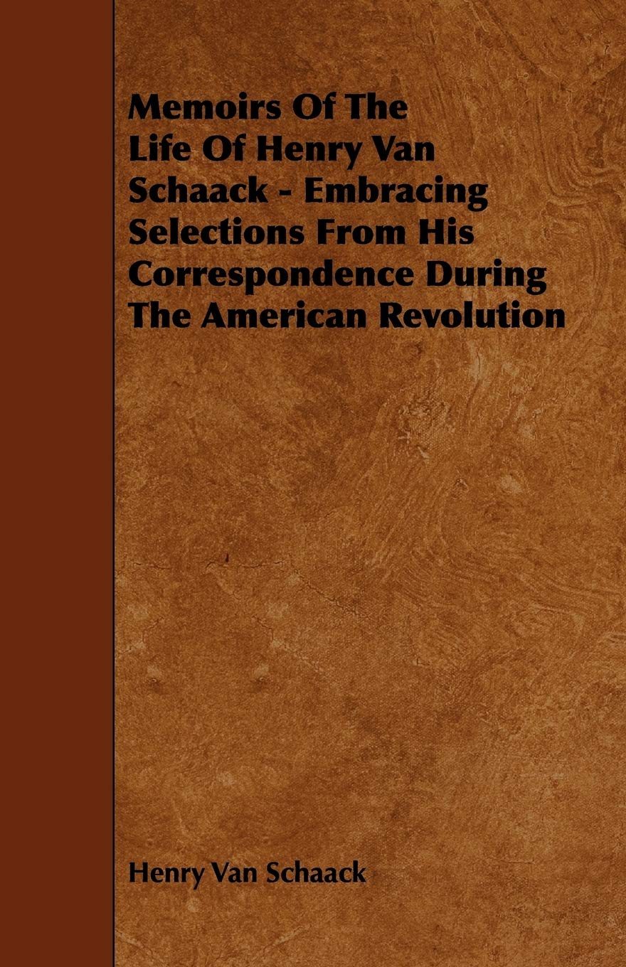 Memoirs of the Life of Henry Van Schaack: Embracing Selections from His Correspondence During the American Revolution Memories