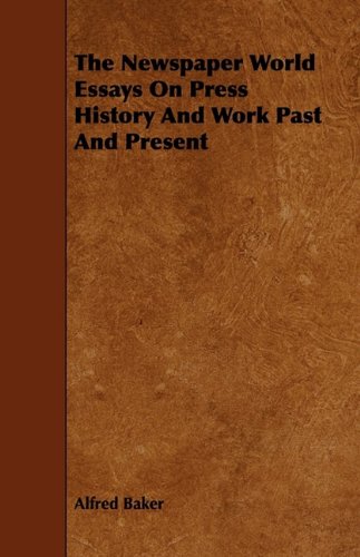 The Newspaper World Essays on Press History and Work Past and Present Politics & History