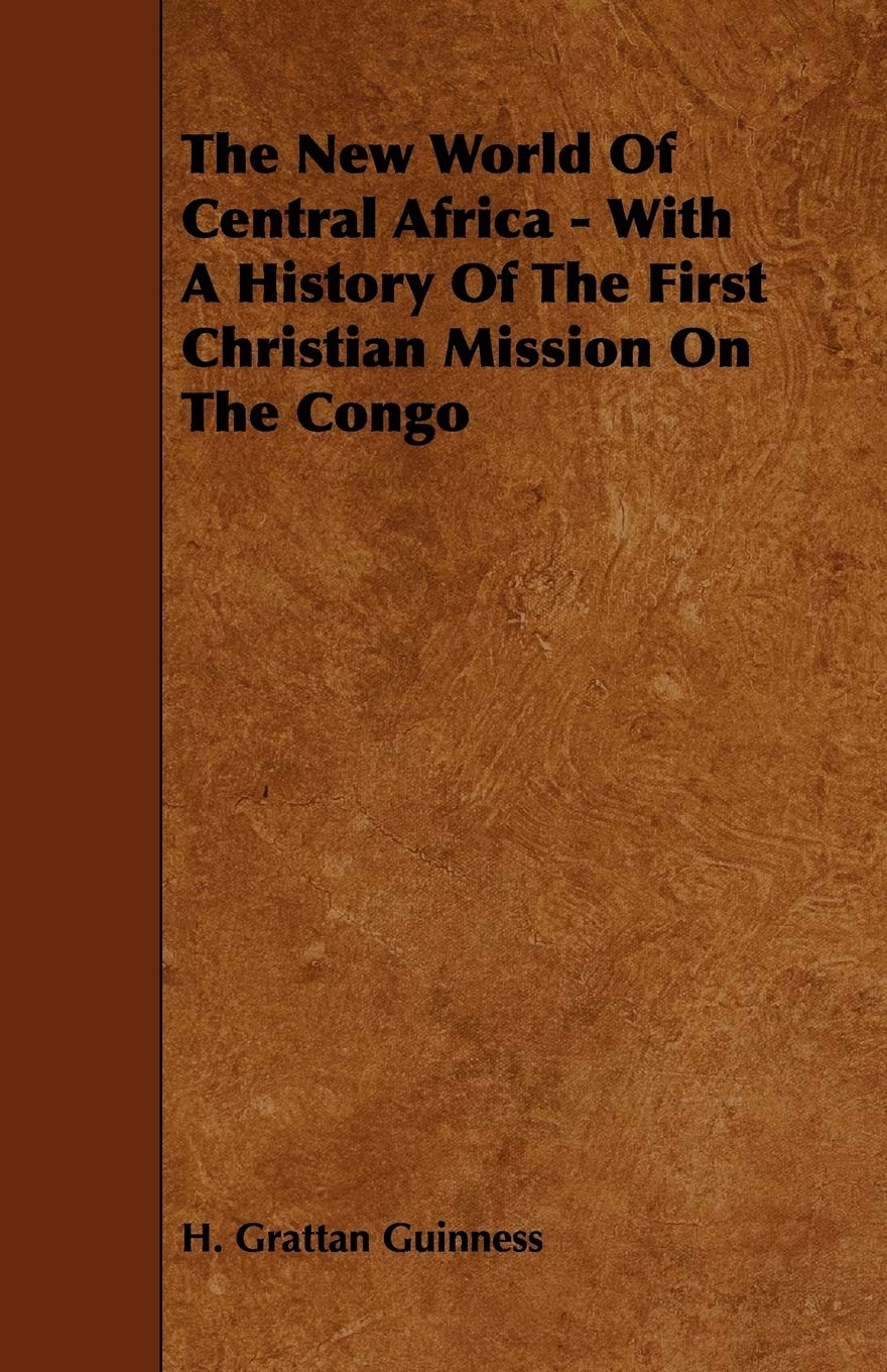 The New World of Central Africa: With a History of the First Christian Mission on the Congo Politics & History
