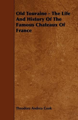 Old Touraine: The Life and History of the Famous Chateaux of France Politics & History