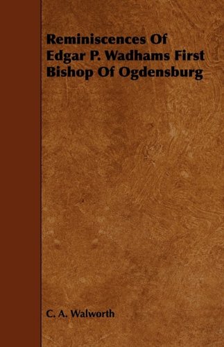 Reminiscences of Edgar P. Wadhams First Bishop of Ogdensburg Memories