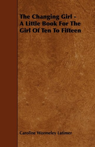 The Changing Girl: A Little Book for the Girl of Ten to Fifteen Contemporary literature Books
