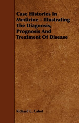 Case Histories in Medicine: Illustrating the Diagnosis, Prognosis and Treatment of Disease Medicine