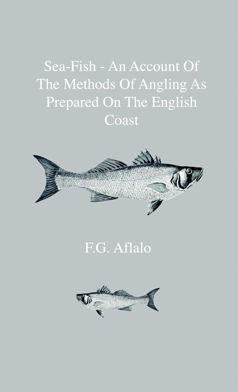 Sea-fish - an Account of the Methods of Angling As Prepared on the English Coast: With Notes on the Capture of the More Sporting Fishes in Continental, South African, and Australian Waters Geology & Geography