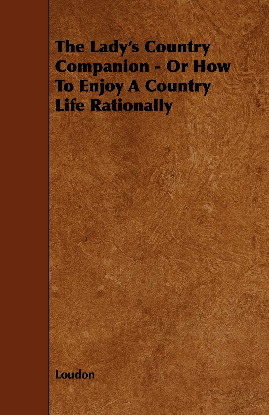 The Lady's Country Companion - Or How to Enjoy a Country Life Rationally Leisure & Fun
