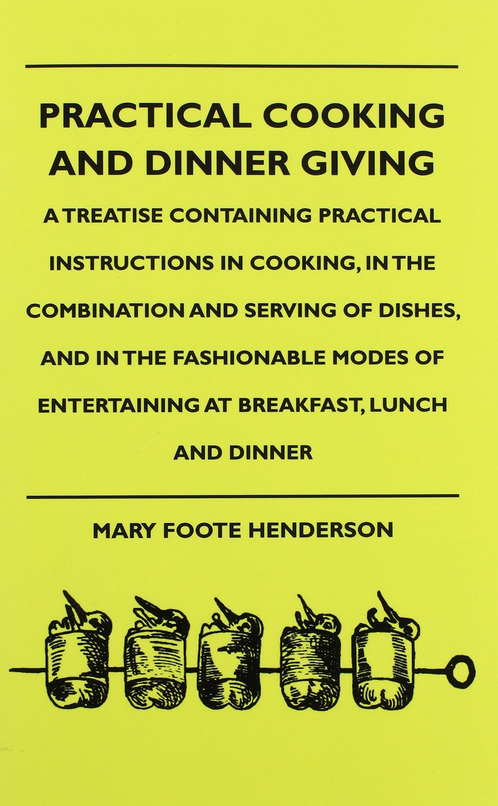 Practical Cooking and Dinner Giving: A Treatise Containing Practical Instructions in Cooking, in the Combination and Serving of Dishes, and in the ... Entertaining at Breakfast, Lunch and Dinner Leisure, Home & Garden