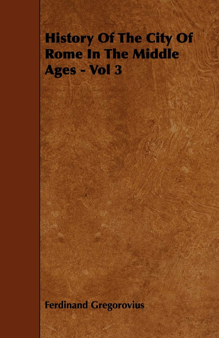 History of the City of Rome in the Middle Ages - Vol 3 Politics & History