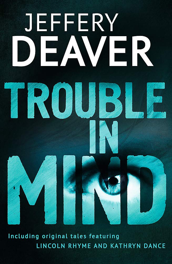 Trouble in Mind: A collection of short stories featuring Lincoln Rhyme & Kathryn Dance Essays & Short Stories