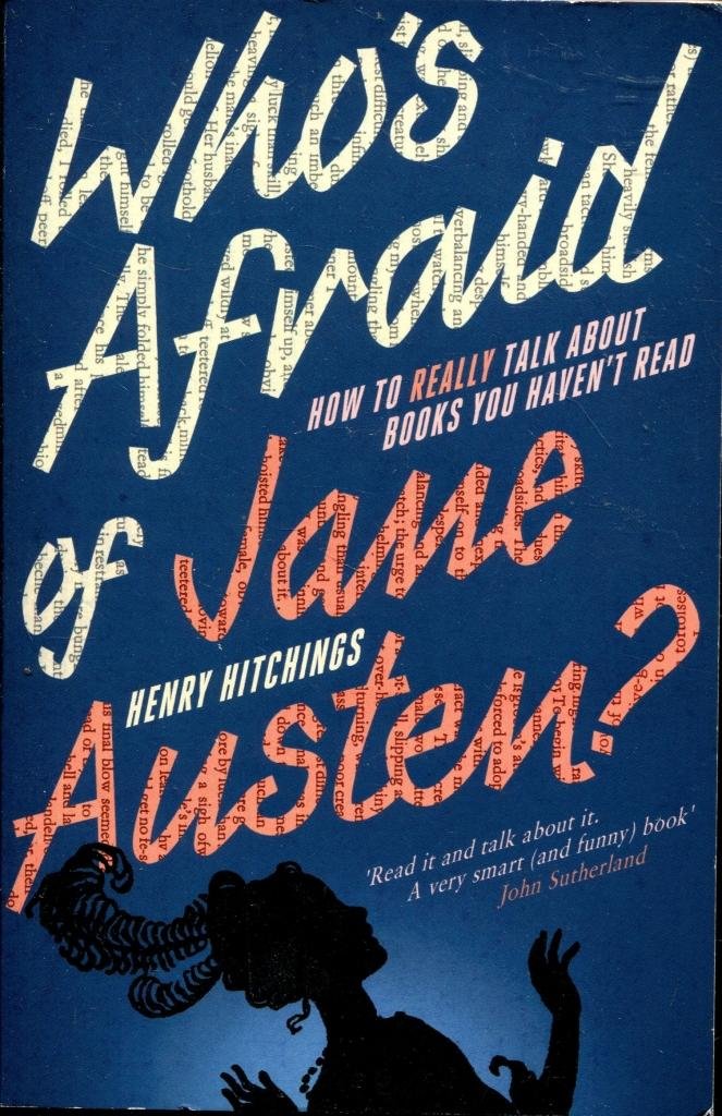 WHO'S AFRAID OF JANE AUSTEN? HOW TO REALLY TALK ABOUT BOOKS YOU HAVEN'T READ BY (HITCHINGS, HENRY) PAPERBACK book