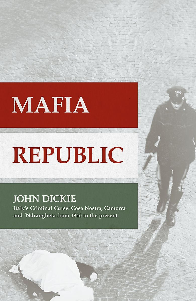 Mafia Republic: Italy's Criminal Curse. Cosa Nostra, 'Ndrangheta and Camorra from 1946 to the Present Politics & Society
