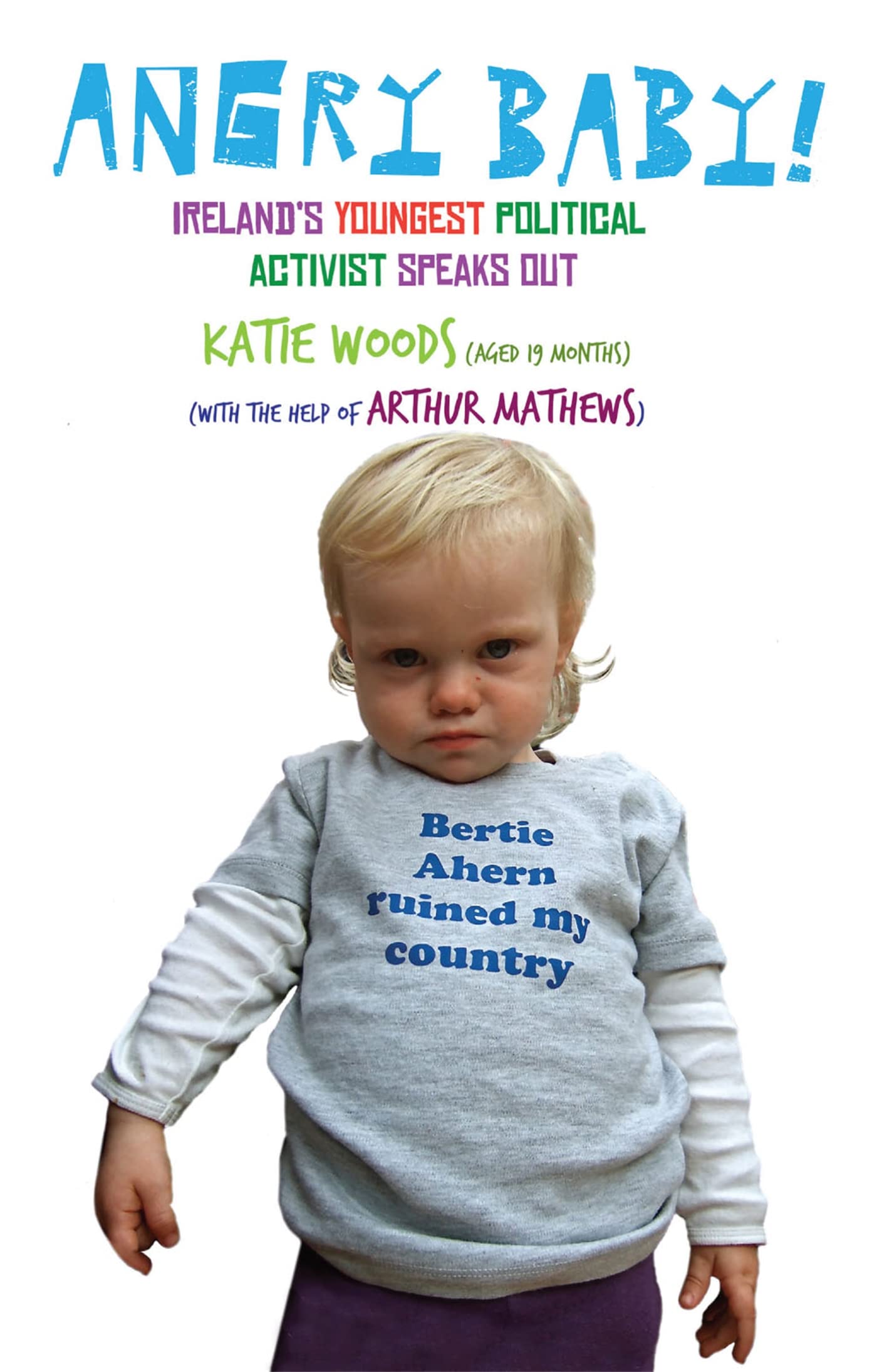 Angry Baby: Ireland's Youngest Political Activist Speaks Out: A Toddler's Take on Ireland's Economic Meltdown Law