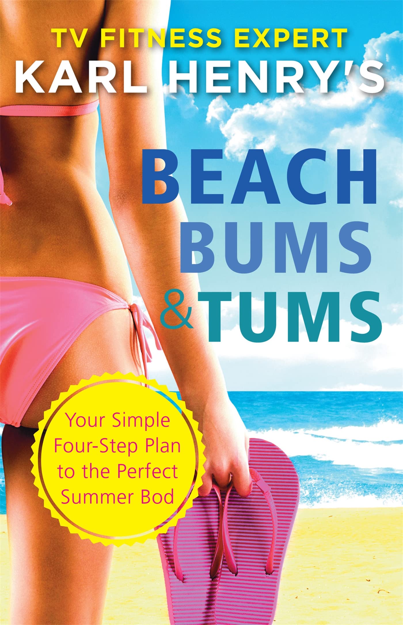 Beach Bums and Tums: Your Four-Step Plan to the Perfect Summer Bod Health, Nutrition & Fitness