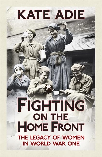 Fighting on the Home Front: The Legacy of Women in World War One book