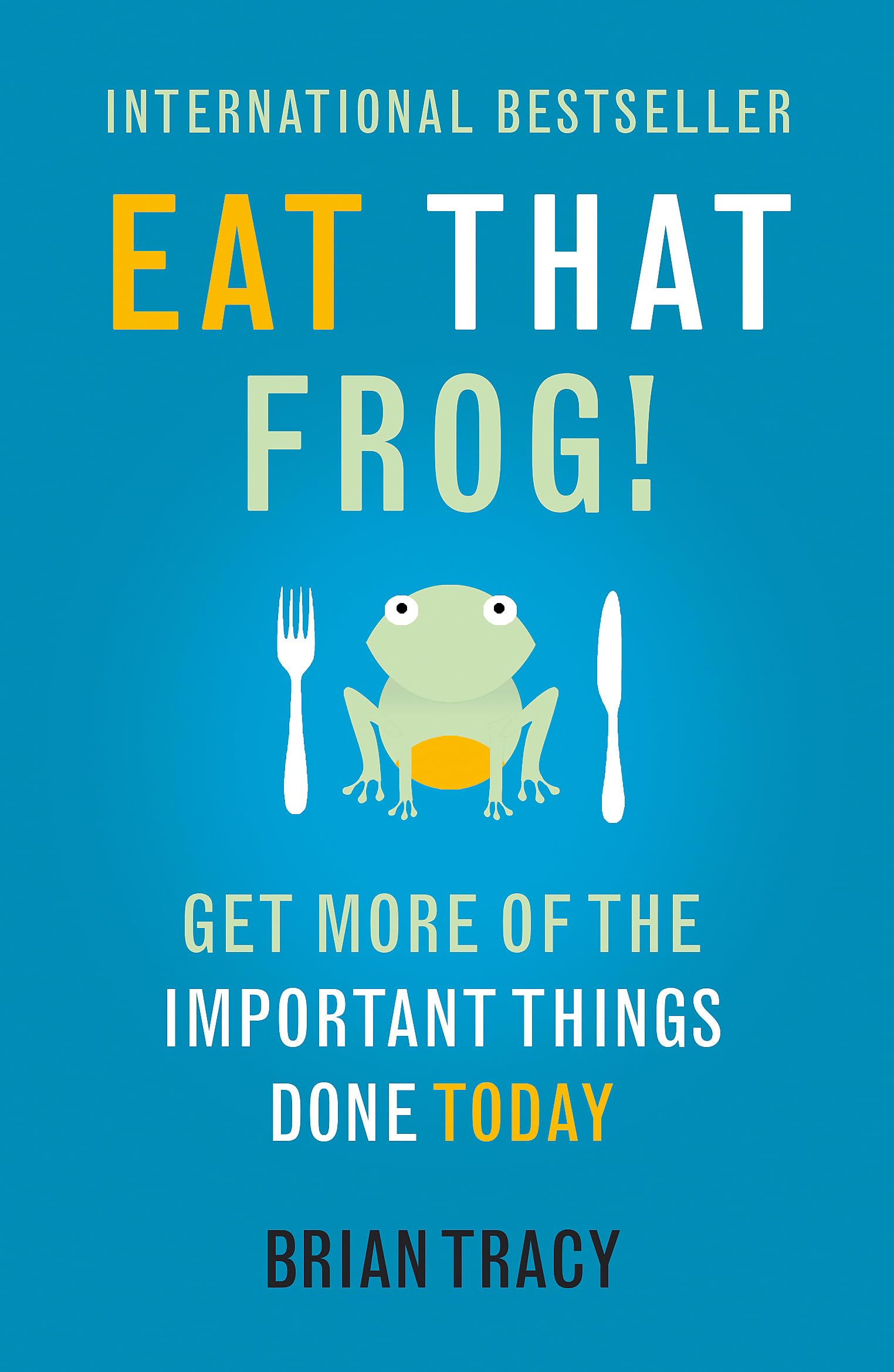 Eat That Frog!: The international bestseller - build habits, manage your time and get more of the important things done today! Art & Literature Books