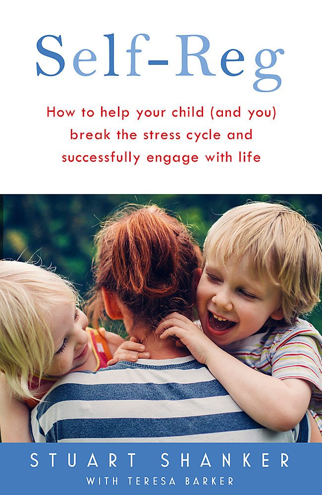 Self-Reg: How to help your child (and you) break the stress cycle and successfully engage with life Parents & Children