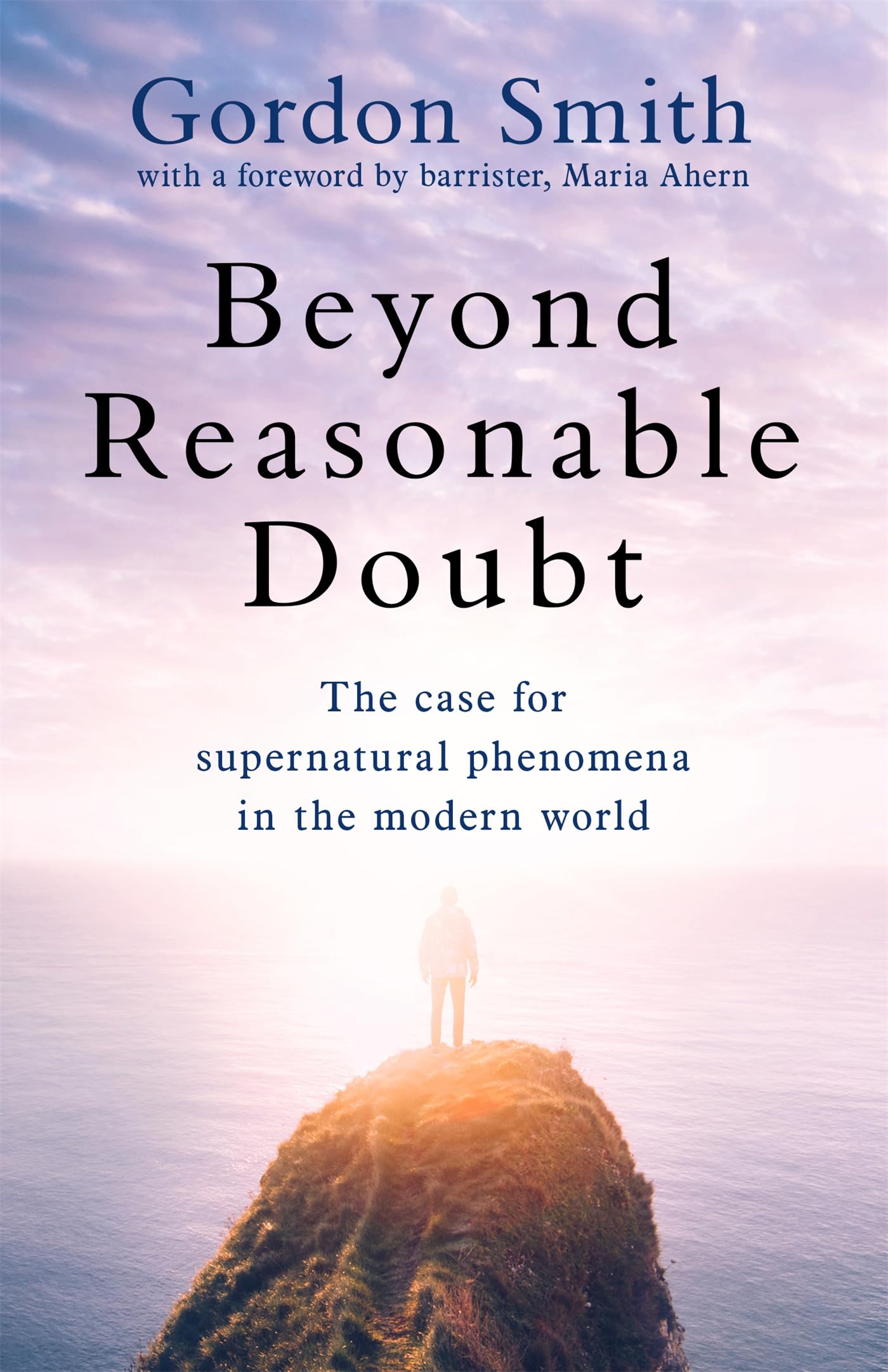 Beyond Reasonable Doubt: The case for supernatural phenomena in the modern world, with a foreword by Maria Ahern, a leading barrister Politics & Society