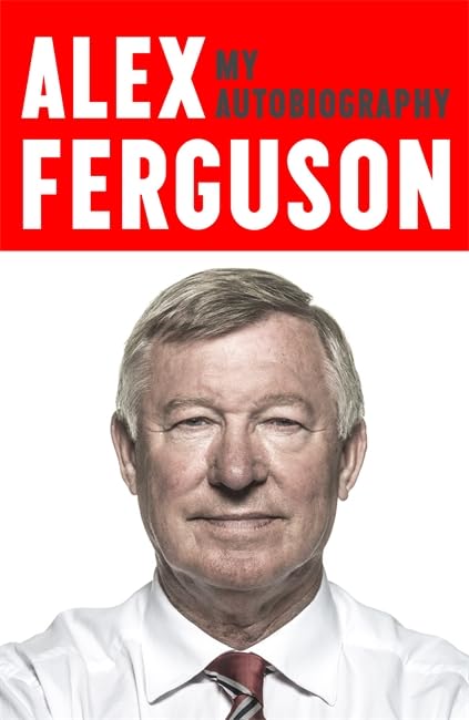 ALEX FERGUSON My Autobiography: The life story of Manchester United's iconic manager Sports