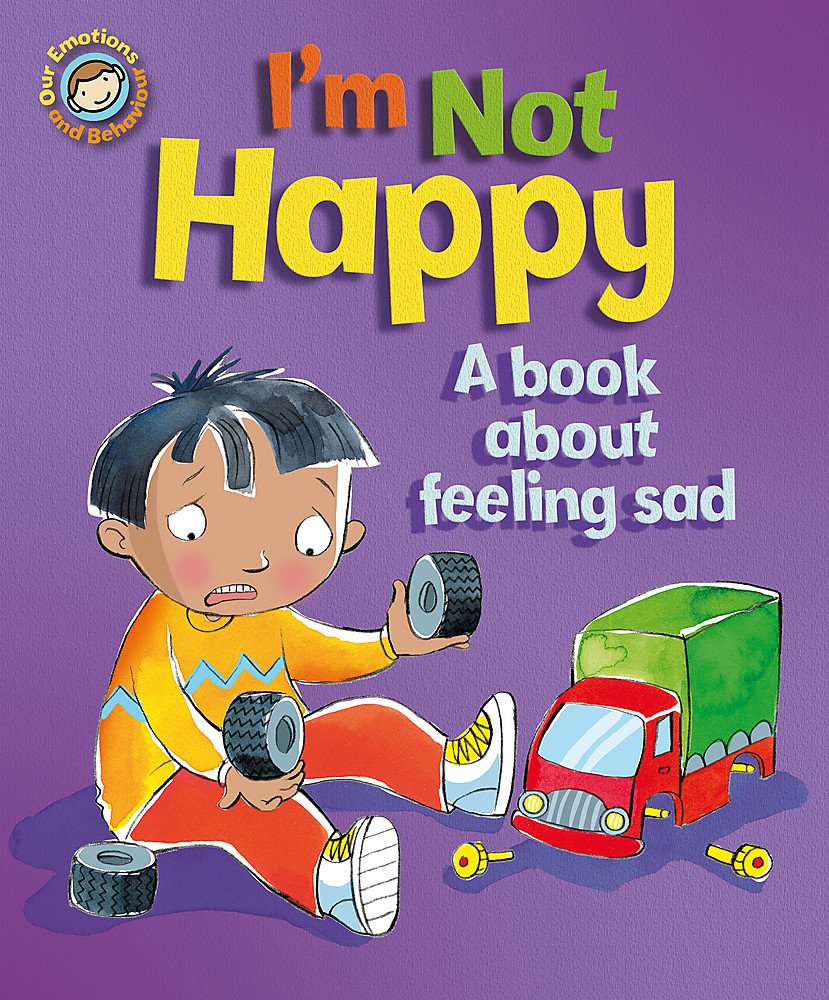 Our Emotions and Behaviour: I'm Not Happy - A book about feeling sad Non-fiction