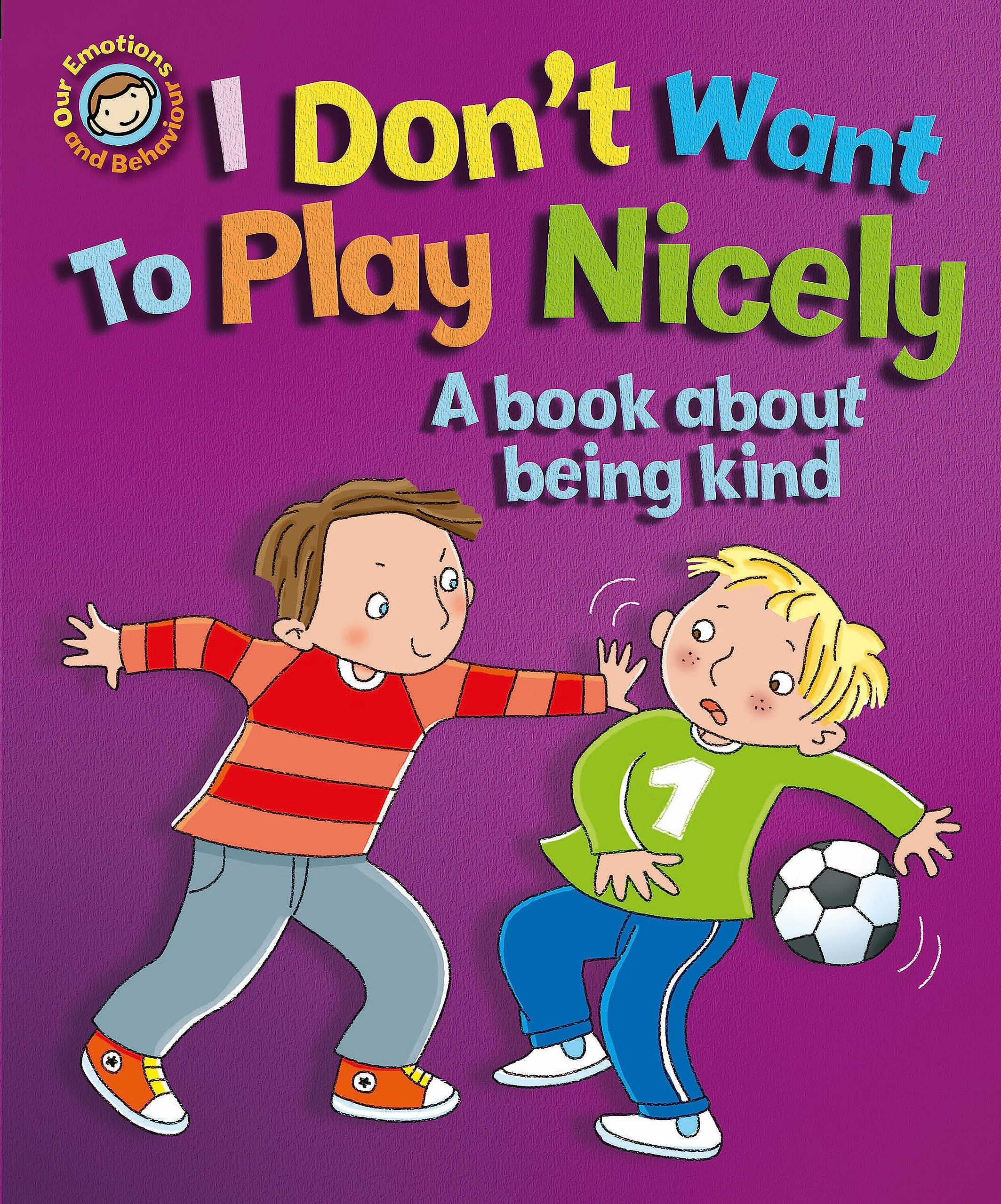 Our Emotions and Behaviour: I Don't Want to Play Nicely: A book about being kind Non-fiction
