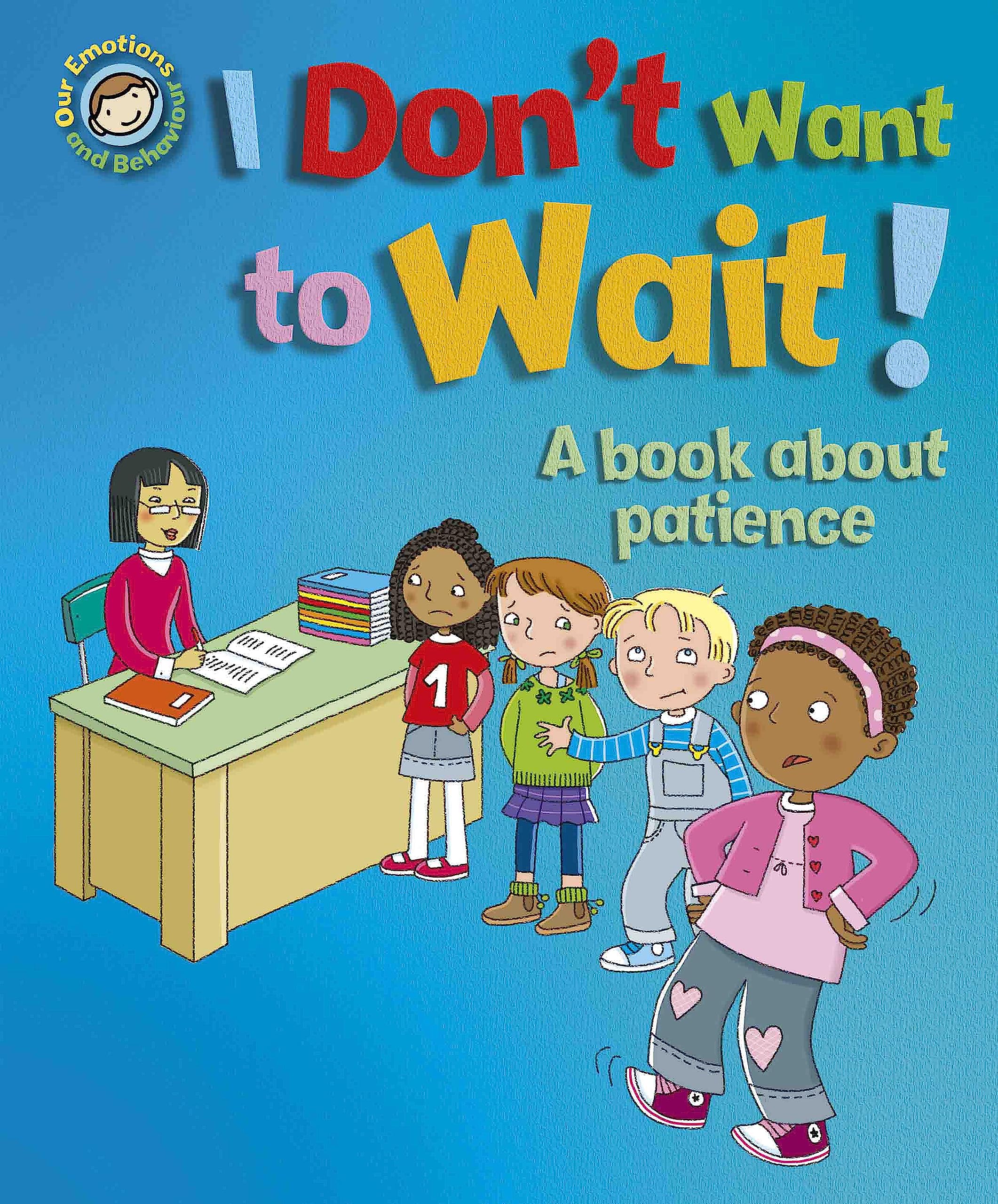Our Emotions and Behaviour: I Don't Want to Wait!: A book about patience Non-fiction